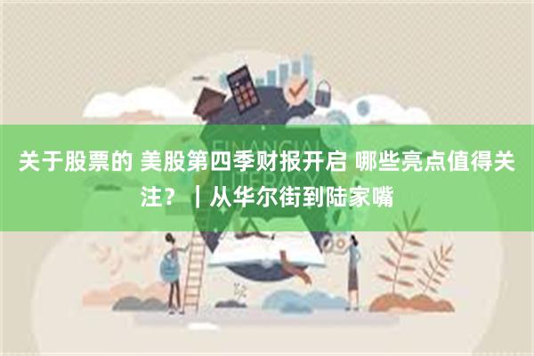 关于股票的 美股第四季财报开启 哪些亮点值得关注？｜从华尔街到陆家嘴