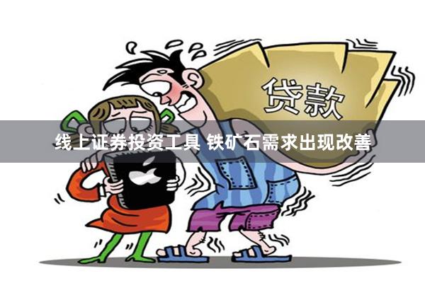 线上证券投资工具 铁矿石需求出现改善