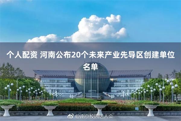 个人配资 河南公布20个未来产业先导区创建单位名单